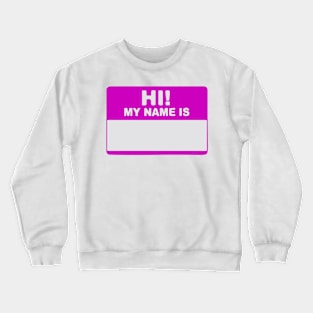 Hi! My Name Is - Hi My Name Is - My Name Is - Hello My Name Is - Hello Hi  Hello! Crewneck Sweatshirt